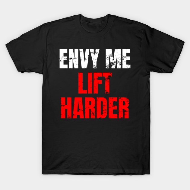 Envy me lift harder T-Shirt by WPKs Design & Co